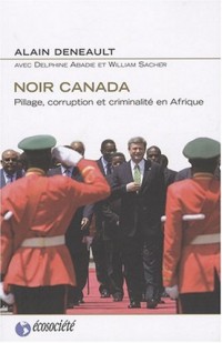 Noir Canada : Pillage, corruption et criminalité en Afrique