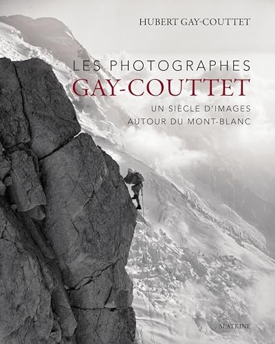LES PHOTOGRAPHES GAY-COUTTET: UN SIECLE D'IMAGES AUTOUR DU MONT-BLANC