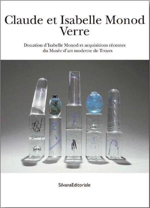 Claude et Isabelle Monod : Verre : Donation d'Isabelle Monod et acquisitions récentes du Musée d'art moderne de Troyes