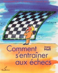 Comment s'entraîner aux échecs: Recommandé par la Fédération Française des Echecs (FFE)