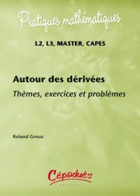 Autour des dérivées-Thèmes, exercices et problèmes - L2, L3, MASTER, CAPES - Collection : Pratiques Mathématiques