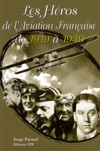 Il était une fois...Les Héros de l'Aviation Française de 1919 à 1939 : Les années de gloire de l'entre-deux guerres