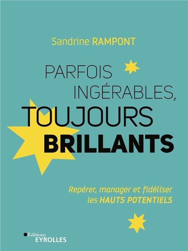 Parfois Ingérables, Toujours Brillants : Repérer, Manager et Fidéliser les Hauts Potentiels