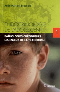 Endocrinologie de l'adolescent -Tome 1 : Pathologies chroniques : les enjeux de la transition.