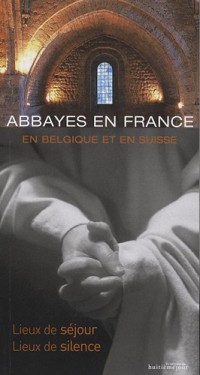 Abbayes en France, en Belgique et en Suisse : Lieux de séjour, lieux de silence
