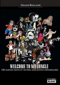 Welcome To My Jungle : 100 albums rock et autres anectodes déparaillées