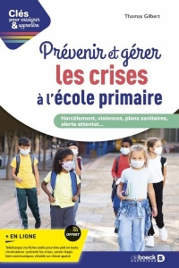 Prévenir et gérer les crises à l'école primaire: Harcèlement, violences, plans sanitaires, alerte attentat