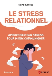 Le stress relationnel: Apprivoiser son stress pour mieux communiquer