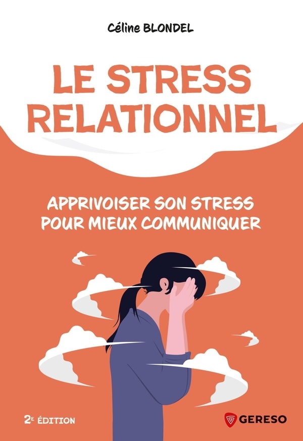 Le stress relationnel: Apprivoiser son stress pour mieux communiquer
