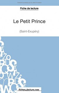 Le Petit Prince de Saint-Éxupéry (Fiche de lecture): Analyse Complète De L'oeuvre