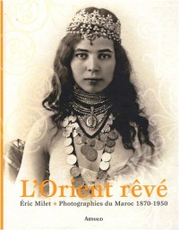 L'Orient rêvé : Photographies du Maroc 1870-1950