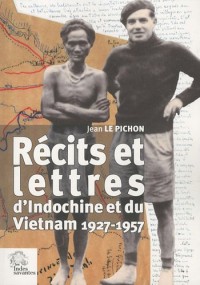 Récits et lettres d'Indochine et du Vietnam : 1927-1957