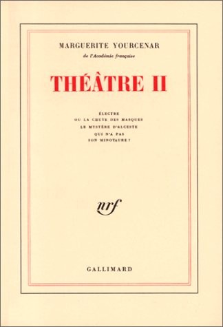 Théâtre, tome 2 : Electre ou la chute des masques - Le Mystère d'Alceste - Qui n'a pas son Minotaure