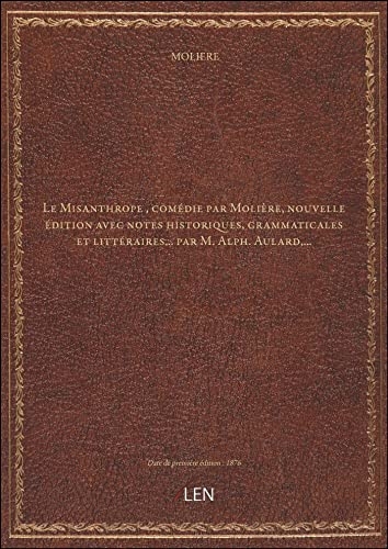 Le Misanthrope , comédie par Molière, nouvelle édition avec notes historiques, grammaticales et littéraires... par M. Alph. Aulard,... [édition 1876] [9782405933664]