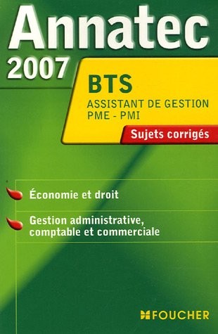Economie et droit, Gestion administrative, comptable et commerciale BTS assistant de gestion PME-PMI : Sujets corrigés 2007