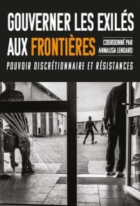 Gouverner les exilés aux frontières: Pouvoir discrétionnaire et résistances