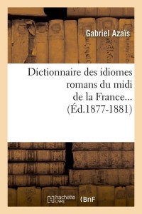 Dictionnaire des idiomes romans du midi de la France. Tome 1 (Éd.1877-1881)