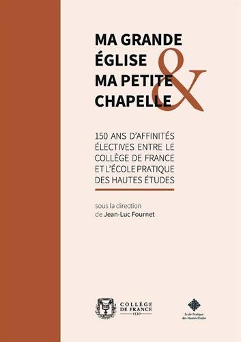 Ma grande église et ma petite chapelle: 150 ans d'affinités électives entre le Collège de France et l'Ecole pratique des hautes études