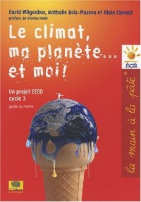 Le climat, ma planète... et moi ! : Un projet EEDD Cycle 3 Guide du maître