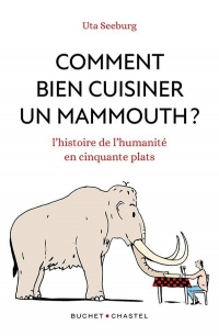 Comment bien cuisiner un mammouth ?: L'HISTOIRE DE L'HUMANITE EN CINQUANTE PLATS