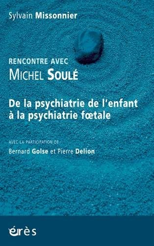 Rencontre avec Michel Soulé : De la psychiatrie de l'enfant à la psychiatrie foetale