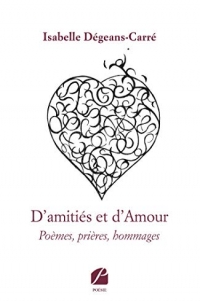D'amitiés et d'Amour: Poèmes, prières, hommages