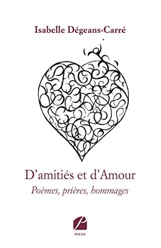 D'amitiés et d'Amour: Poèmes, prières, hommages