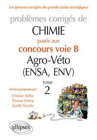 CHIMIE. PROBLÈMES CORRIGÉS POSÉS AU CONCOURS VOIE B AGRO-VÉTO (ENSA ET ENV) DE 2012-2016 - TOME 2