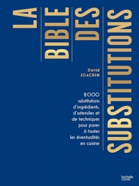 La bible des substitutions: 8000 substitutions d'ingrédients, d'ustensiles ou de techniques pour parer à toutes les éventualités