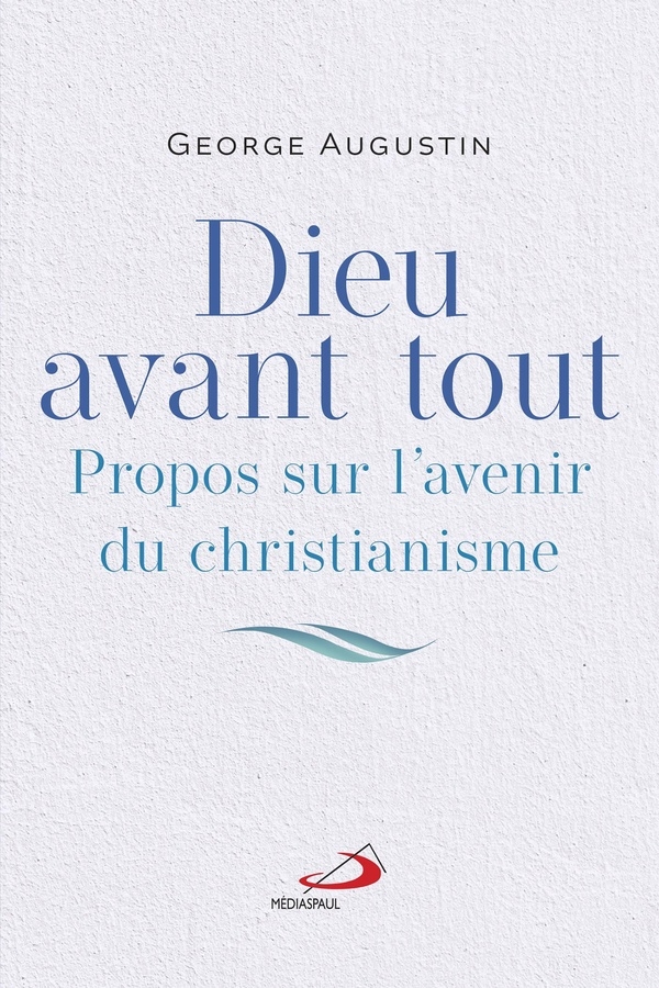 DIEU AVANT TOUT: PROPOS SUR L'AVENIR DU CHRISTIANISME
