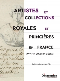 Artistes et collections royales et princières en France (XVIet#7497;- fin du XVIIIet#7497; siècle)