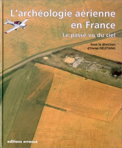 L'ARCHEOLOGIE AERIENNE EN FRANCE. Le passé vu du ciel