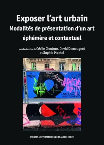 Exposer l'art urbain: Modalités de présentation d'un art éphémère et contextuel