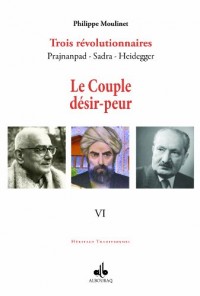 Couple désir-peur (Le) : Trois révolutionnaires Prajnanpad - Sadra - Heidegger (VI)