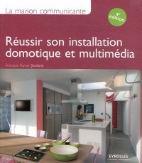 La maison communicante. Réussir son installation domotique et multimédia