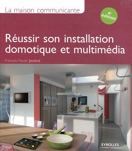 La maison communicante. Réussir son installation domotique et multimédia