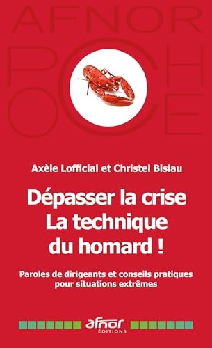 Dépasser la crise - La technique du homard !: Paroles de dirigeants et conseils pratiques pour situations extrêmes