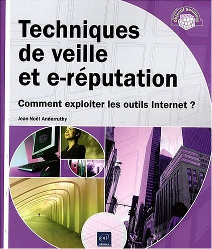 Techniques de veille et e-réputation - Comment exploiter les outils Internet ?
