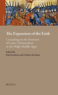 The Expansion of the Faith: Crusading on the Frontiers of Latin Christendom in the High Middle Ages