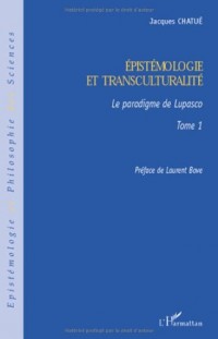 Epistémologie et transculturalité : Tome 1, Le paradigme de Lupasco