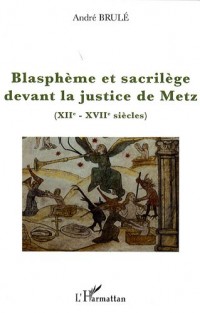 Blasphème et sacrilège devant la justice de Metz (XIIe-XVIIe siècles)