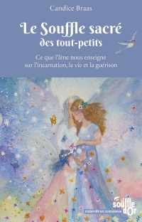Le Souffle sacré des tout-petits: Ce que l'âme nous enseigne sur l'incarnation, la vie et la guérison