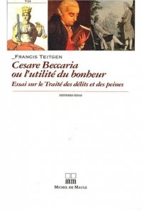 Beccaria ou l'utilité du bonheur : Essai sur le traité des délits et des peines (1764)