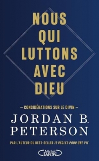 Nous qui luttons avec Dieu - Considérations sur le Divin, par l'auteur du best-seller 12 règles pour une vie