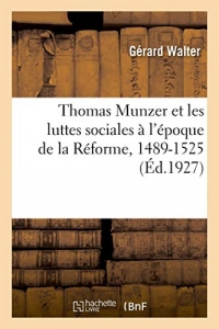 Thomas Munzer et les luttes sociales à l'époque de la Réforme, 1489-1525: contribution à l'étude de la formation de l'esprit révolutionnaire en Europe
