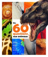 Mes 60 Questions aux Animaux : Documentaire - Dès 7 ans (dinosaure, félin, reptile, mammifère, insecte)