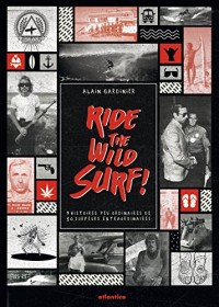 Ride the wild surf ! : 10 histoires extraordinaires de surfeurs peu ordinaires