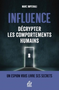 INFLUENCE DÉCRYPTER LES COMPORTEMENTS HUMAINS: UN ESPION VOUS LIVRE SES SECRETS