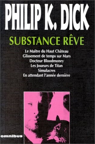 Substance rêve : Le maître du Haut Château, Glissement de temps sur Mars, Docteur Bloodmoney, Les joueurs de Titan, Simulacres, En attendant l'année dernière