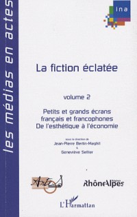 La fiction éclatée : Petits et grands écrans français et francophones Tome 2, De l'esthétique à l'économie
